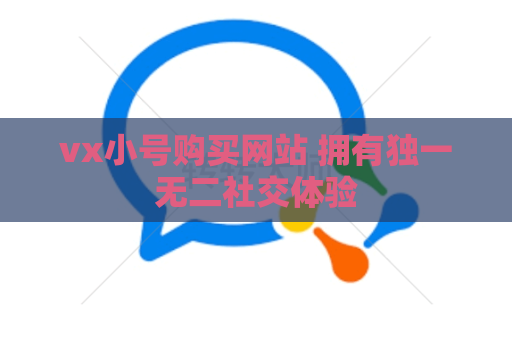 vx小号购买网站 拥有独一无二社交体验
