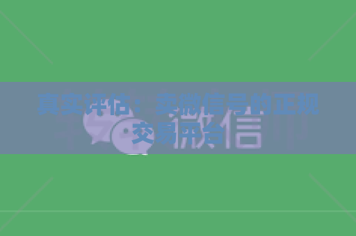 真实评估：卖微信号的正规交易平台