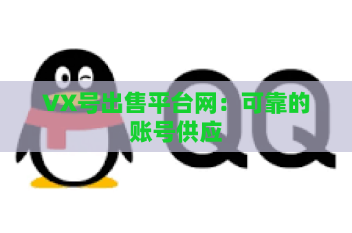 VX号出售平台网：可靠的账号供应