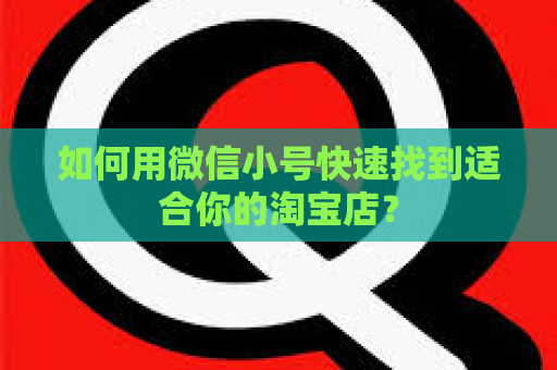 如何用微信小号快速找到适合你的淘宝店？