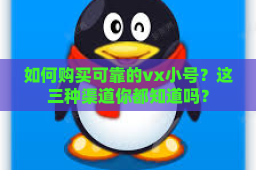 如何购买可靠的vx小号？这三种渠道你都知道吗？