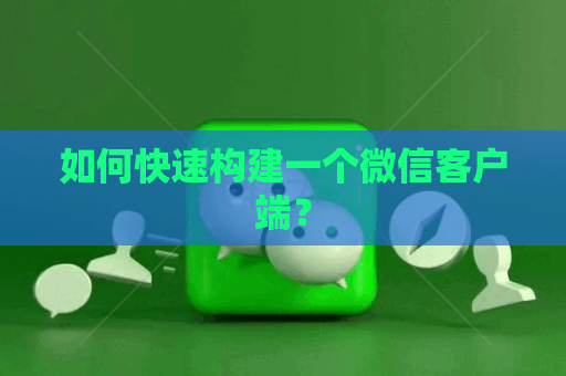 如何快速构建一个微信客户端？