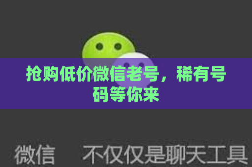 抢购低价微信老号，稀有号码等你来