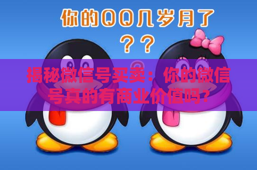 揭秘微信号买卖：你的微信号真的有商业价值吗？
